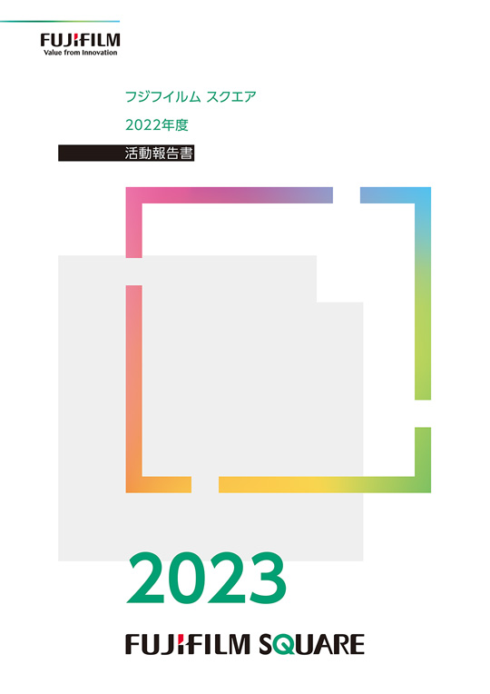 [Image]FUJIFILM SQUARE 2022 Activity Report