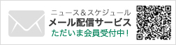 ニュース＆スケジュール メール配信サービス ただいま会員受付中！